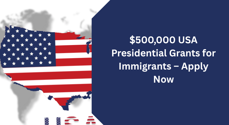 $500,000 USA Presidential Grants for Immigrants – Apply Now (1)